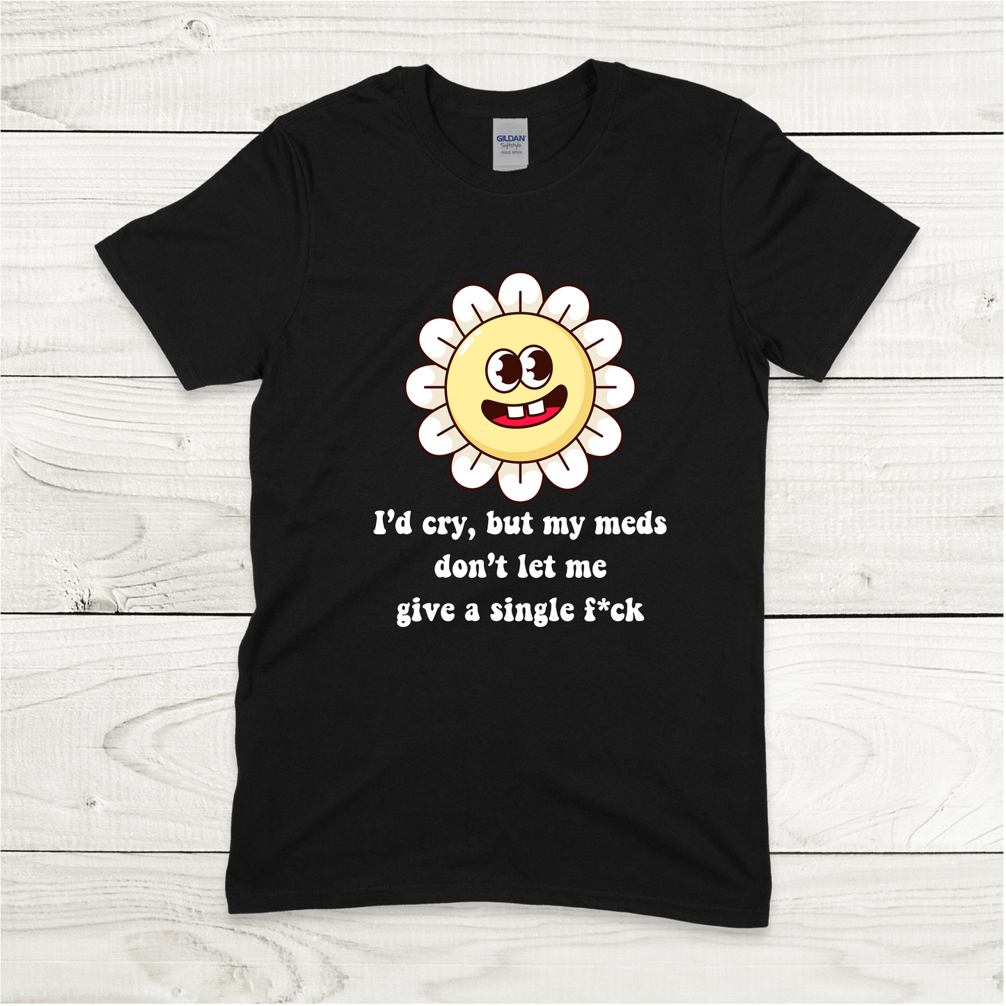 I'd Cry But My Meds Won't Let Me T-Shirt