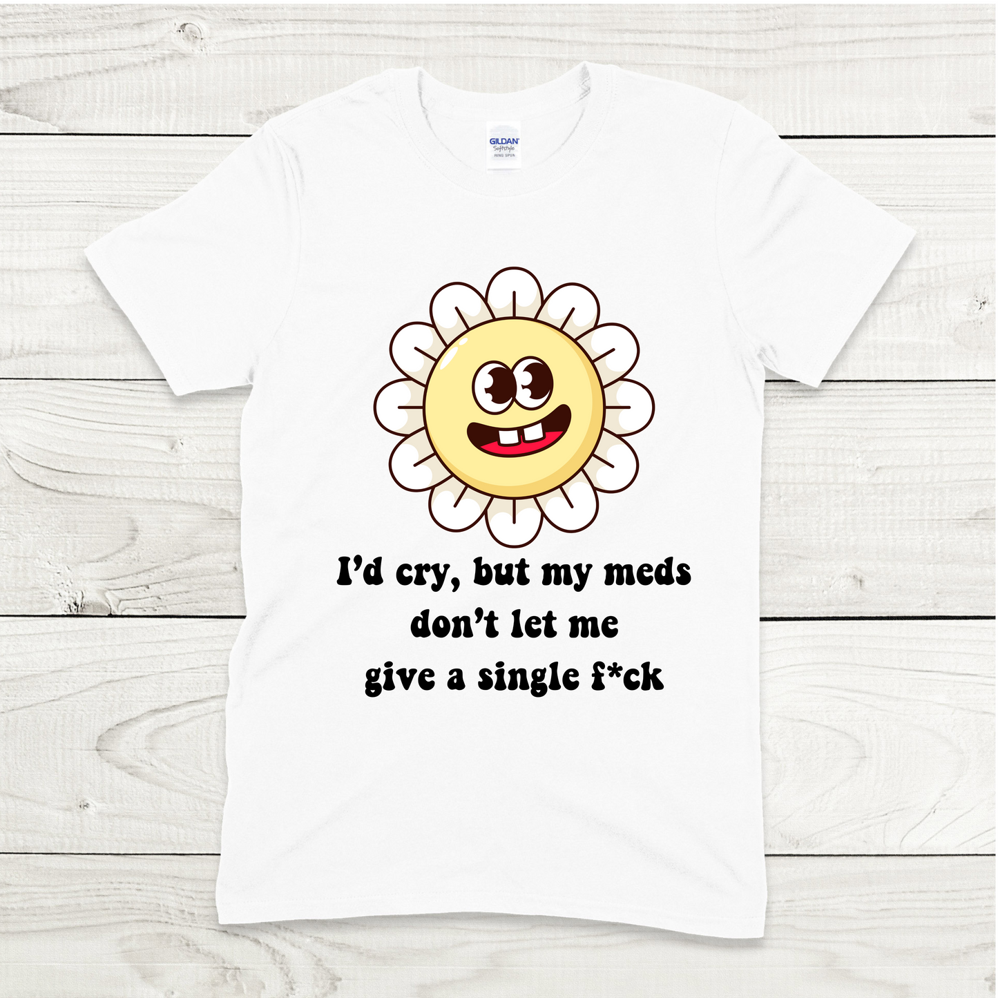 I'd Cry But My Meds Won't Let Me T-Shirt